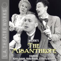 L.A. Theatre Works Presents: The Misanthrope by Molière